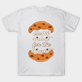 Gotta Risk It For The Biscuit T-Shirt